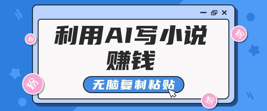 普通人通过AI写小说赚稿费，无脑复制粘贴，单号月入5000＋-87创业网