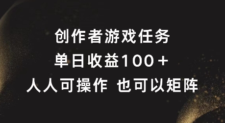 创作者游戏任务，单日收益100+，可矩阵操作【揭秘】-87创业网