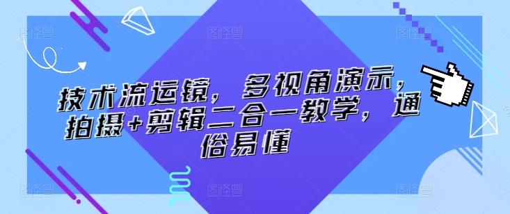 技术流运镜，多视角演示，拍摄+剪辑二合一教学，通俗易懂-87创业网