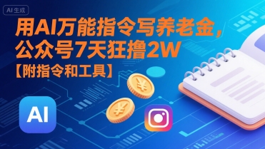 用AI万能指令写养老金，公众号7天狂撸2W【附指令和工具】-87创业网