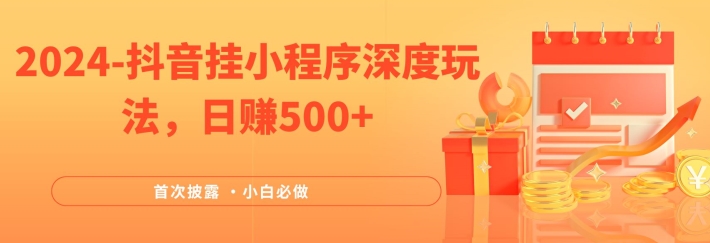 2024全网首次披露，抖音挂小程序深度玩法，日赚500+，简单、稳定，带渠道收入，小白必做【揭秘】-87创业网