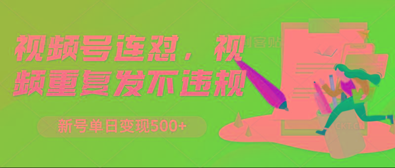 视频号连怼，视频重复发不违规，新号单日变现500+-87创业网