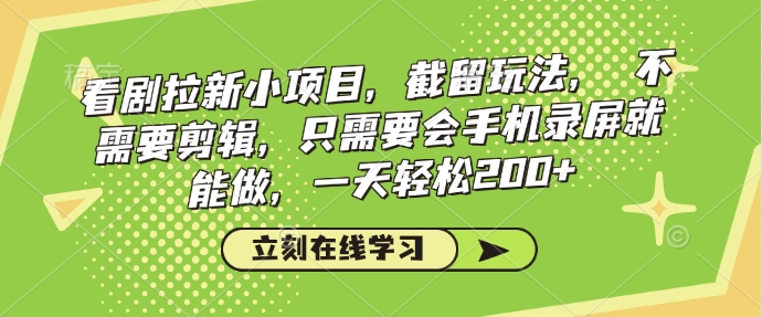 看剧拉新小项目，截留玩法， 不需要剪辑，只需要会手机录屏就能做，一天轻松200+-87创业网