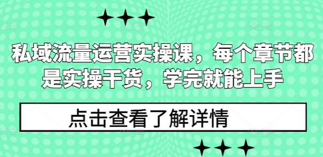 私域流量运营实操课，每个章节都是实操干货，学完就能上手-87创业网