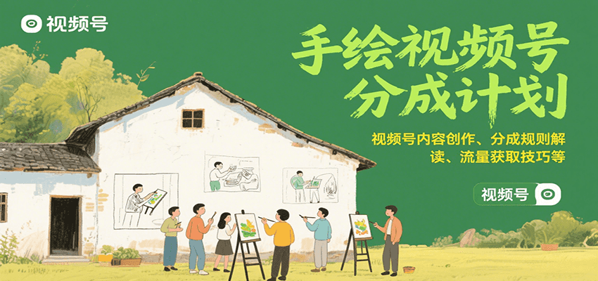 手绘视频号分成计划：视频号内容创作、分成规则解读、流量获取技巧等-87创业网