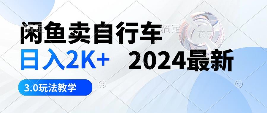 闲鱼卖自行车 日入2K+ 2024最新 3.0玩法教学-87创业网