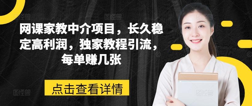 网课家教中介项目，长久稳定高利润，独家教程引流，每单赚几张-87创业网