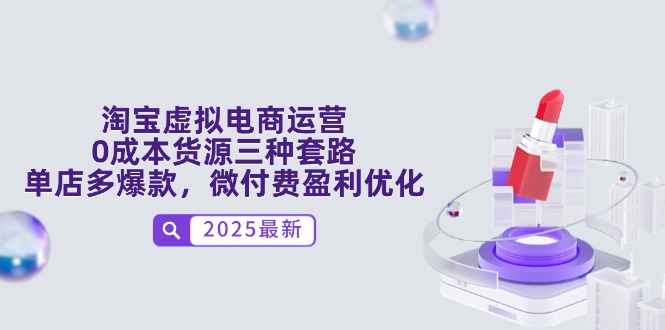 淘宝虚拟电商运营，0成本货源三种套路，单店多爆款，微付费盈利优化-87创业网
