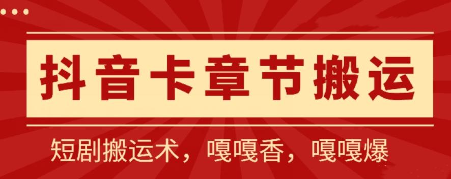 抖音卡章节搬运：短剧搬运术，百分百过抖，一比一搬运，只能安卓【揭秘】-87创业网