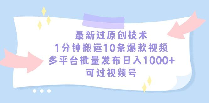 最新过原创技术，1分钟搬运10条爆款视频，多平台批量发布日入1000+，可…-87创业网