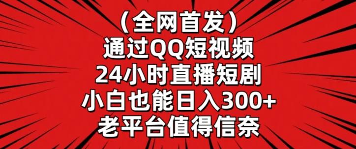 全网首发，通过QQ短视频24小时直播短剧，小白也能日入300+【揭秘】-87创业网