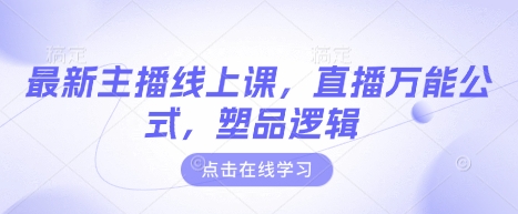 最新主播线上课，直播万能公式，塑品逻辑-87创业网