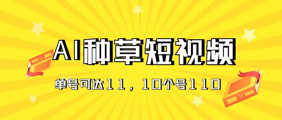 AI种草单账号日收益11元(抖音，快手，视频号-87创业网