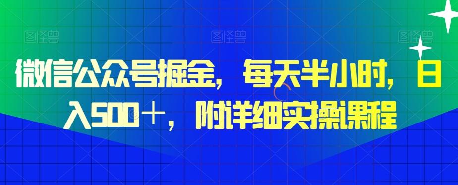 微信公众号掘金，每天半小时，日入500＋，附详细实操课程-87创业网