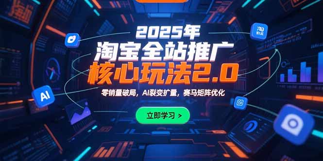 2025年淘宝全站推广核心玩法2.0：零销量破局，AI裂变扩量，赛马矩阵优化-87创业网