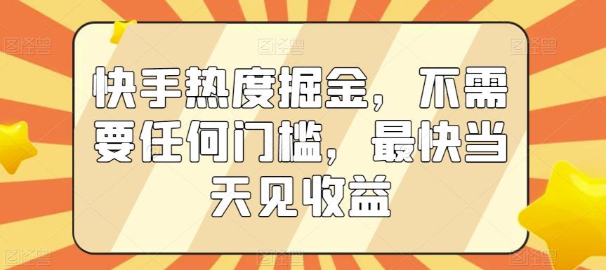 快手热度掘金，不需要任何门槛，最快当天见收益【揭秘】-87创业网