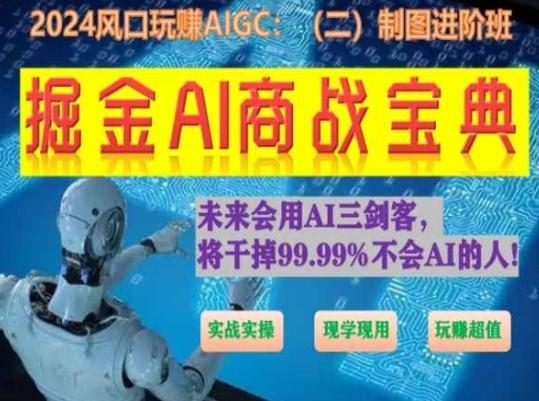 掘金AI商战宝典进阶班：如何用AI绘画设计(实战实操 现学现用 玩赚超值)-87创业网