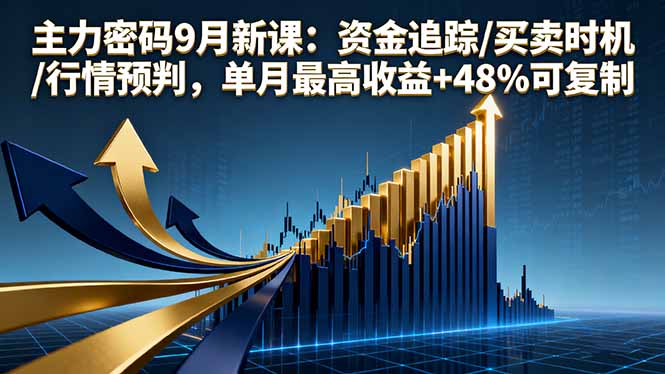 主力密码9月新课：资金追踪/买卖时机/行情预判，单月最高收益+48%可复制-87创业网