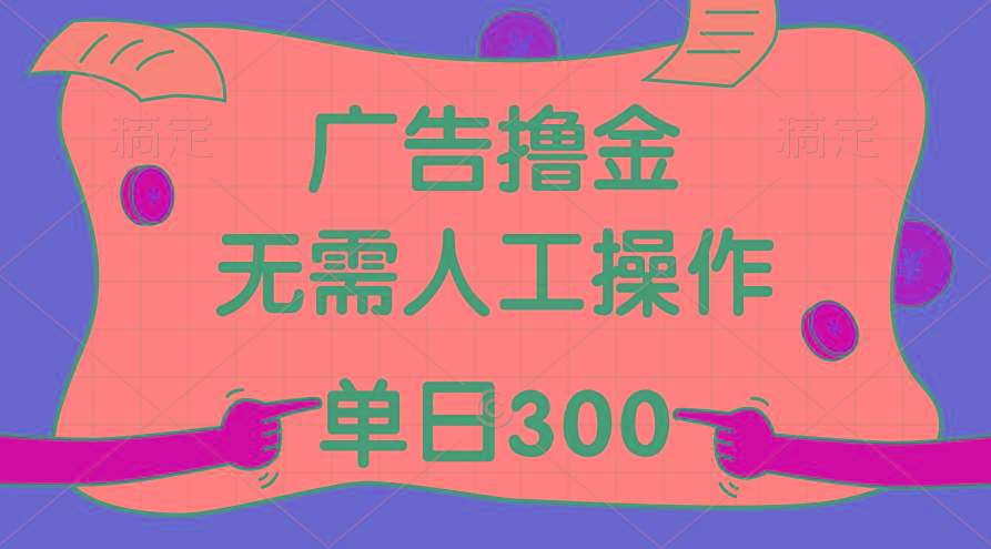 最新教程！广告撸金，无需人工操作，单日收入300+-87创业网