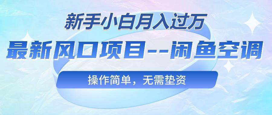 最新风口项目—闲鱼空调，新手小白月入过万，操作简单，无需垫资-87创业网