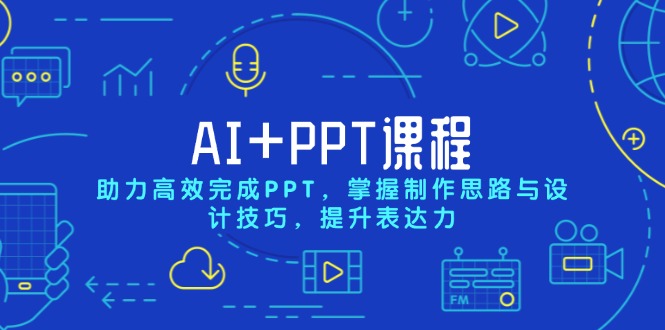 AI+PPT课程，助力高效完成PPT，掌握制作思路与设计技巧，提升表达力-87创业网