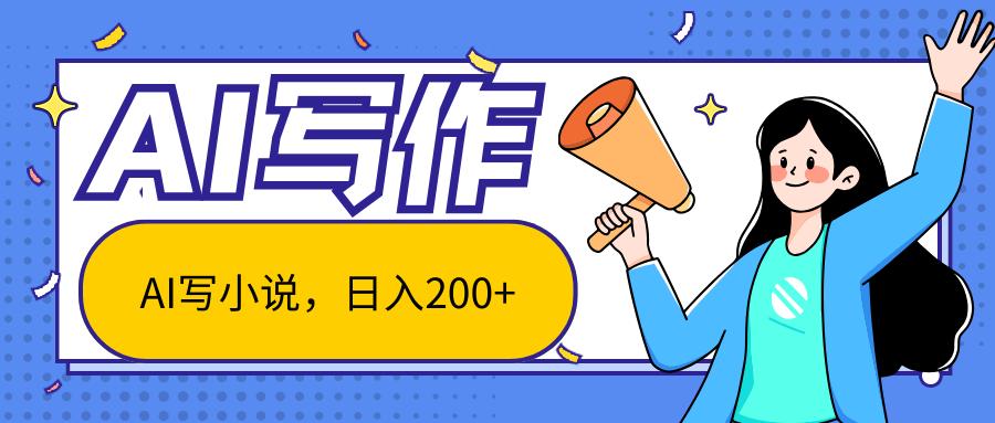 AI智能一键写小说，日入200+，不限制人群新手小白均可操作-87创业网