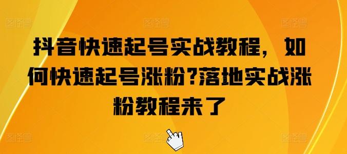 抖音快速起号实战教程，如何快速起号涨粉?落地实战涨粉教程来了-87创业网