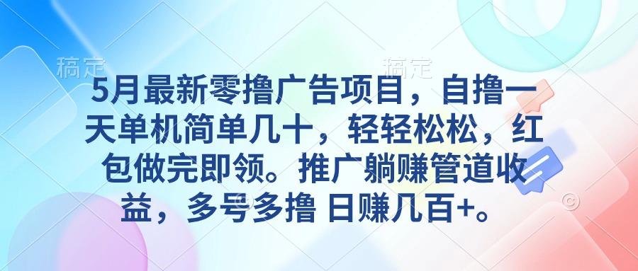 5月最新零撸广告项目，自撸一天单机几十，推广躺赚管道收益，日入几百+-87创业网