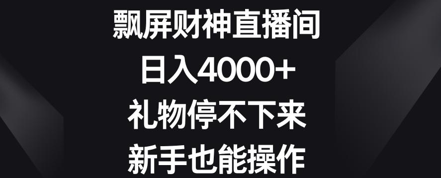 飘屏财神直播间，日入4000+，礼物停不下来，新手也能操作【揭秘】-87创业网