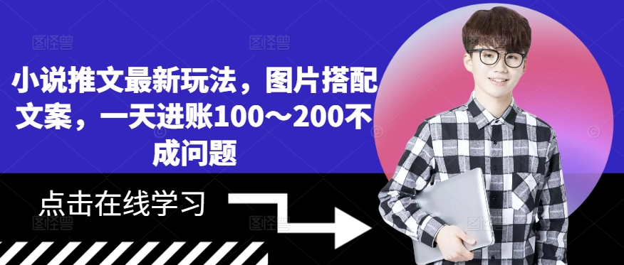 小说推文最新玩法，图片搭配文案，一天进账100～200不成问题-87创业网