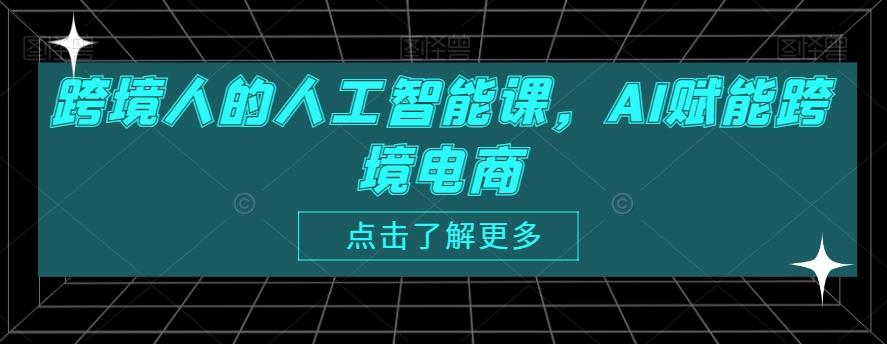 跨境人的人工智能课，AI赋能跨境电商-87创业网