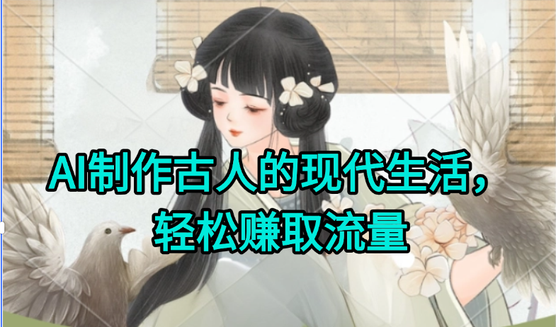 AI制作古人现代生活视频，搞笑好玩，轻松赚流量-87创业网