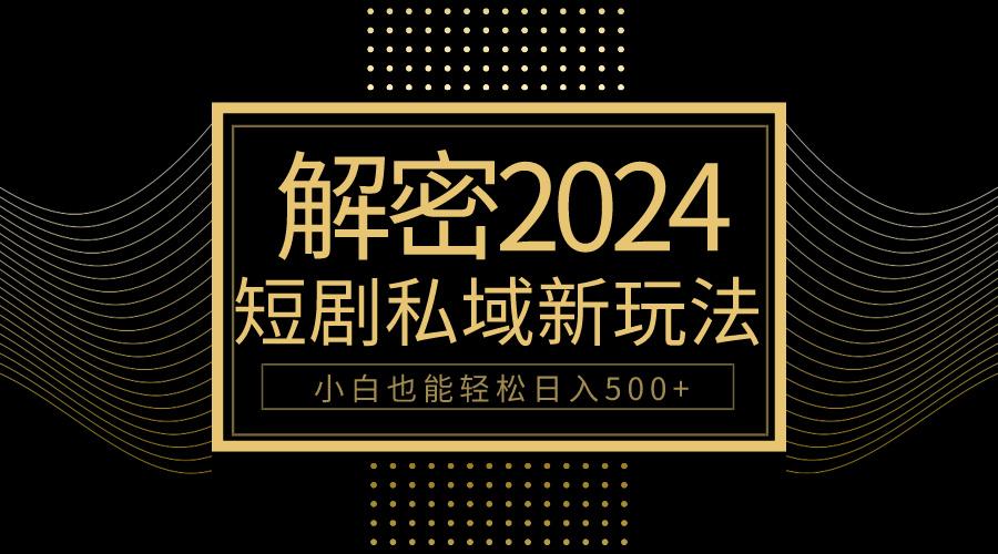 (9951期)10分钟教会你2024玩转短剧私域变现，小白也能轻松日入500+-87创业网