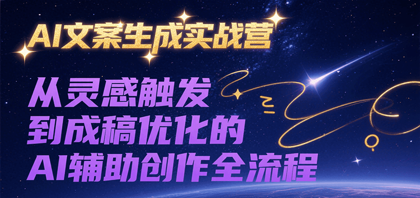 AI文案生成实战营，从灵感触发到成稿优化的AI辅助创作全流程-87创业网
