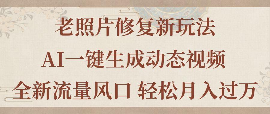 老照片修复新玩法，老照片AI一键生成动态视频 全新流量风口 轻松月入过万-87创业网