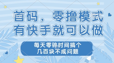 首码，零撸模式，有快手就可以做，每天零碎时间搞个几张不成问题【揭秘】-87创业网