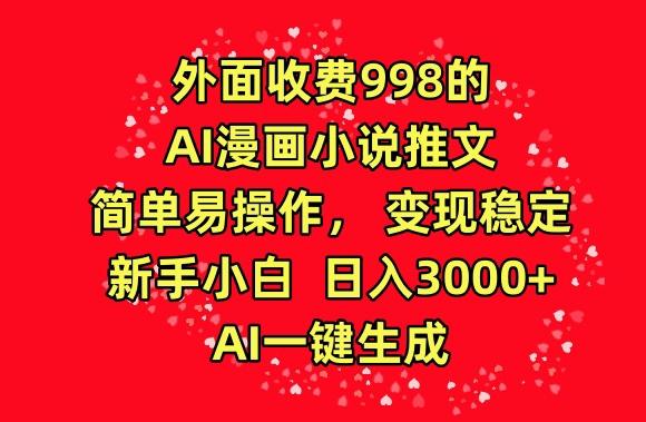 外面收费998的AI漫画小说推文，简单易操作，变现稳定，新手小白日入3000+，AI一键生成【揭秘】-87创业网