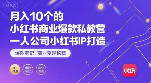 月入10个的小红书商业爆款私教营，一人公司小红书IP打造，爆款笔记，商业变现秘籍-87创业网