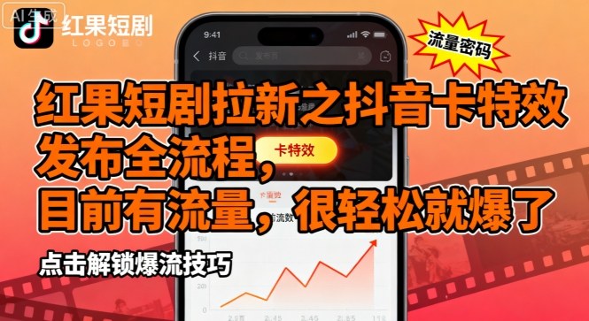 红果短剧拉新之抖音卡特效发布全流程，目前有流量，很轻松就爆了-87创业网
