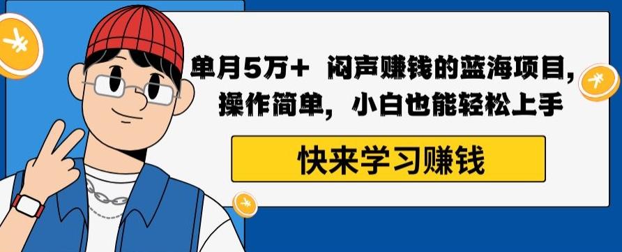 单月5万+闷声赚钱的蓝海项目，操作简单，小白也能轻松上手-87创业网