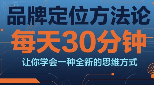 品牌定位方法论，每天30钟分让你学会一种全新的思维方式-87创业网