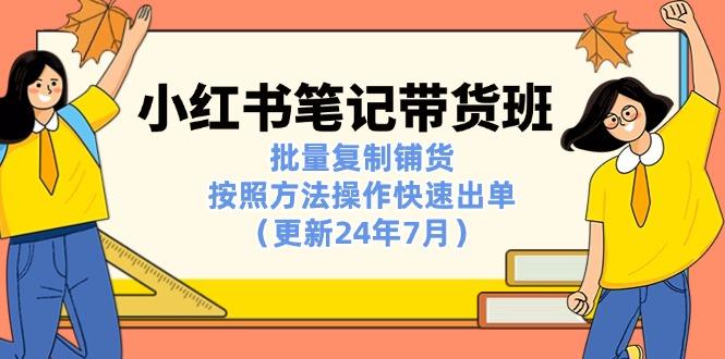 小红书笔记-带货班：批量复制铺货，按照方法操作快速出单(更新24年7月-87创业网