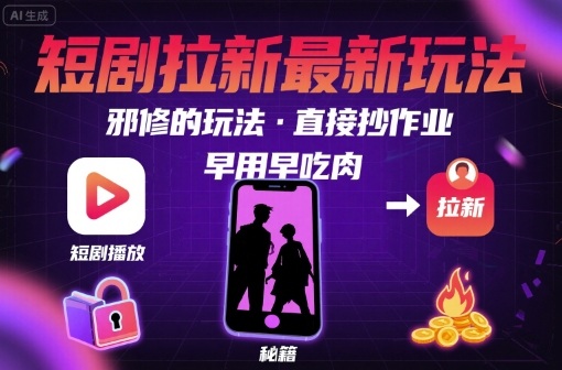 解锁短剧拉新最新玩法，邪修的玩法，直接抄作业，早用早吃肉-87创业网