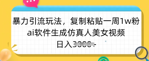 暴力引流玩法，复制粘贴一周1w粉，ai软件生成仿真人美女视频，日入多张-87创业网