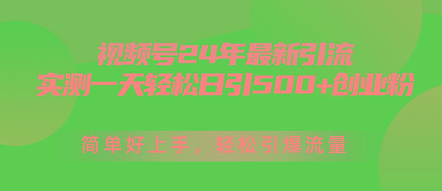 视频号24年最新引流，一天轻松日引500+创业粉，简单好上手，轻松引爆流量-87创业网