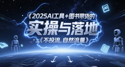 2025AI工具+图书带货的实操与落地，图文起号带货全攻略，不投流，自然流量-87创业网