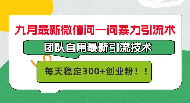 九月最新微信问一问暴力引流术，团队自用引流术，每天稳定300+创…-87创业网