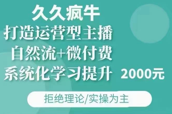 久久疯牛·自然流+微付费(12月23更新)打造运营型主播，包11月+12月-87创业网