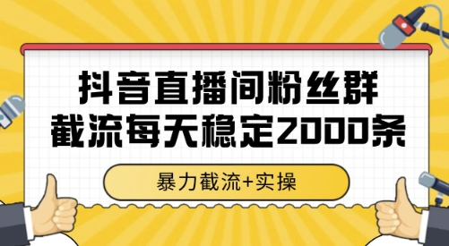 抖音直播间粉丝群截流，稳定采集数据全行业通用 2000条数据一天【揭秘】-87创业网