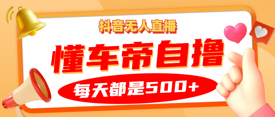 抖音无人直播“懂车帝”自撸玩法，每天2小时收益500+-87创业网